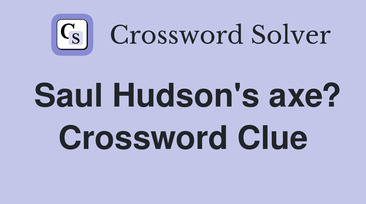 Saul Hudson's axe? Crossword Clue Answers Crossword Solver